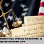 Why is judicial review critically fundamental in interpreting constitutional law?